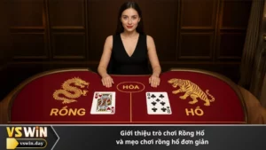 Giới thiệu trò chơi Rồng Hổ và mẹo chơi rồng hổ đơn giản