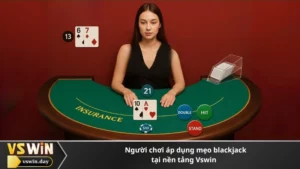 Người chơi áp dụng mẹo blackjack tại nền tảng Vswin