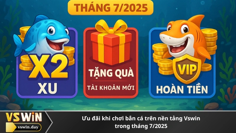 Ưu đãi khi chơi bắn cá trên nền tảng Vswin trong tháng 7/2025